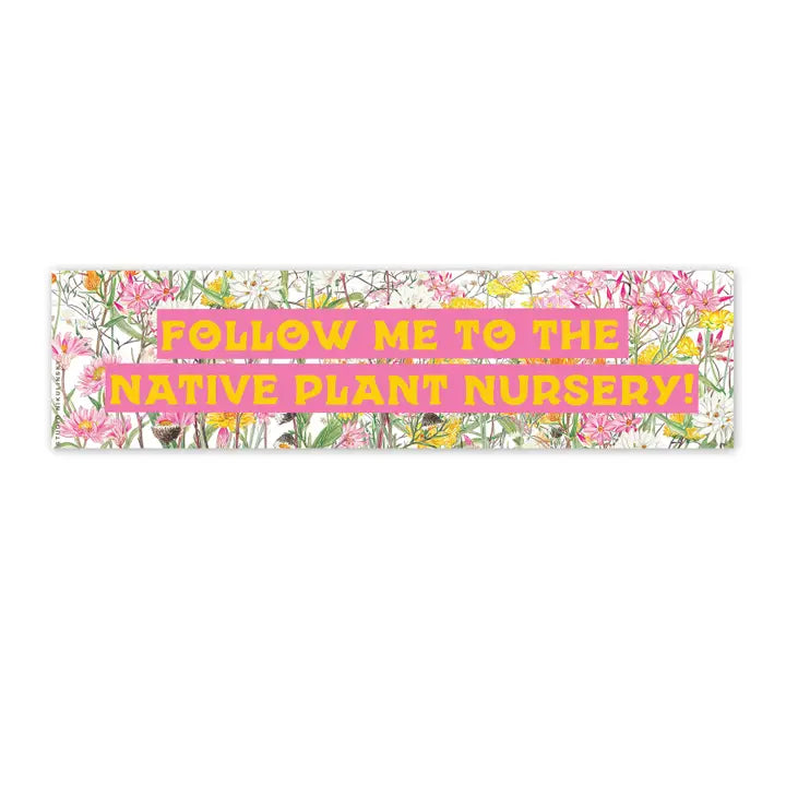 Follow Me To The Native Plant Nursery . Bumper Sticker (pink)