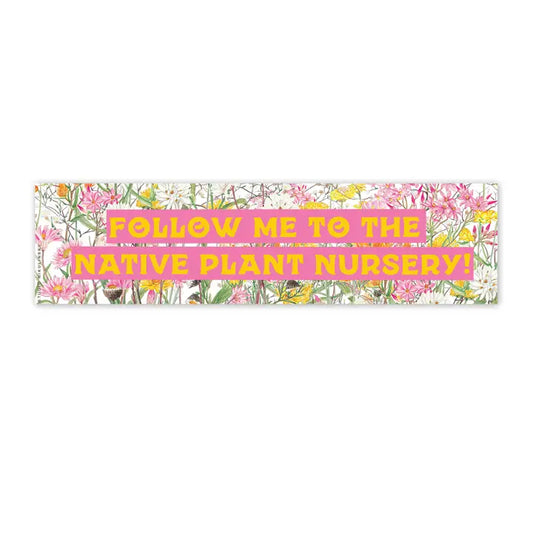 Follow Me To The Native Plant Nursery . Bumper Sticker (pink)